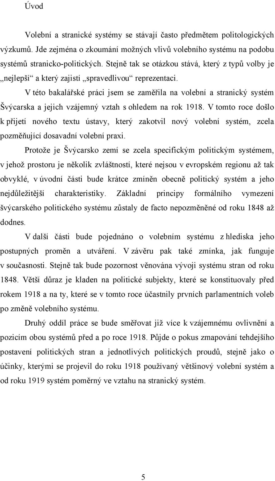 V této bakalářské práci jsem se zaměřila na volební a stranický systém Švýcarska a jejich vzájemný vztah s ohledem na rok 1918.