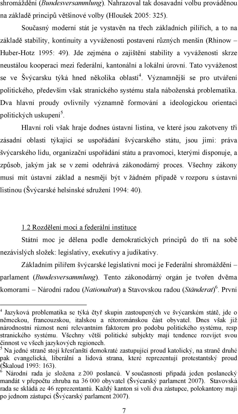 Jde zejména o zajištění stability a vyváženosti skrze neustálou kooperaci mezi federální, kantonální a lokální úrovní. Tato vyváženost se ve Švýcarsku týká hned několika oblastí 4.