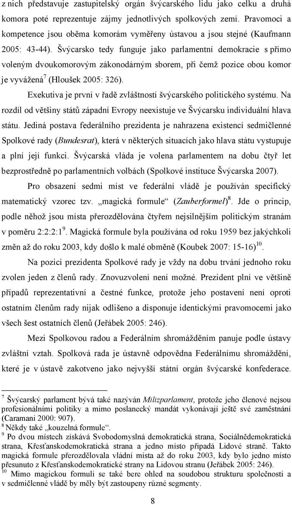 Švýcarsko tedy funguje jako parlamentní demokracie s přímo voleným dvoukomorovým zákonodárným sborem, při čemž pozice obou komor je vyvážená 7 (Hloušek 2005: 326).