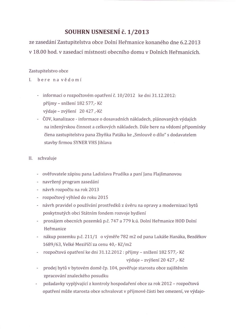 ke dni 31.12.2012: příjmy - snížení 182 577,- Kč výdaje - zvýšení 20427,-Kč - ČOV,kanalizace - informace o dosavadních nákladech, plánovaných výdajích na inženýrskou činnost a celkových nákladech.