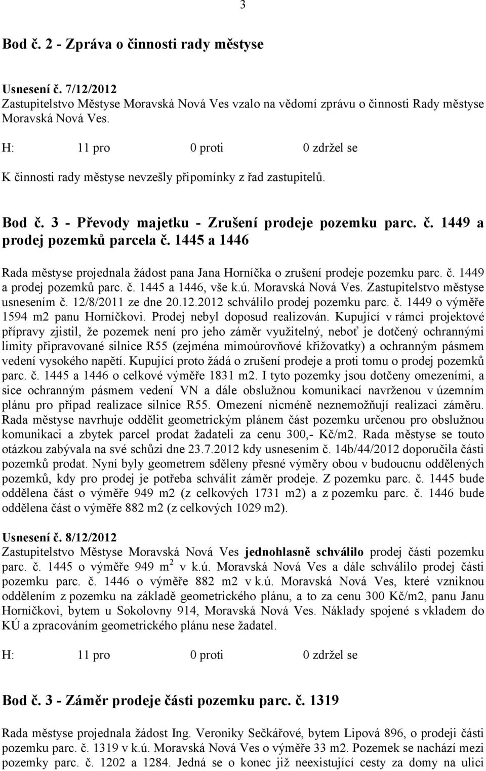 1445 a 1446 Rada městyse projednala žádost pana Jana Horníčka o zrušení prodeje pozemku parc. č. 1449 a prodej pozemků parc. č. 1445 a 1446, vše k.ú. Moravská Nová Ves.