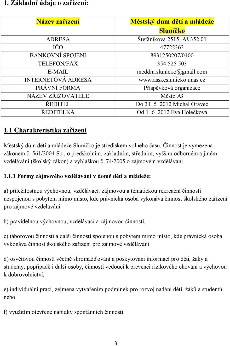 2012 Eva Holečková 1.1 Charakteristika zařízení Městský dům dětí a mládeže Sluníčko je střediskem volného času. Činnost je vymezena zákonem č. 561/2004 Sb.