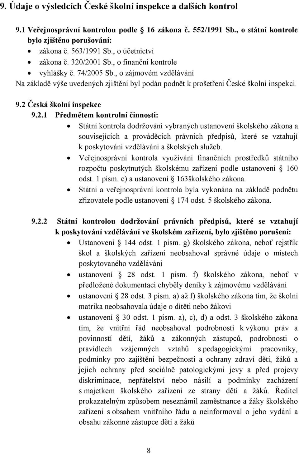 2 Česká školní inspekce 9.2.1 Předmětem kontrolní činnosti: Státní kontrola dodržování vybraných ustanovení školského zákona a souvisejících a prováděcích právních předpisů, které se vztahují k