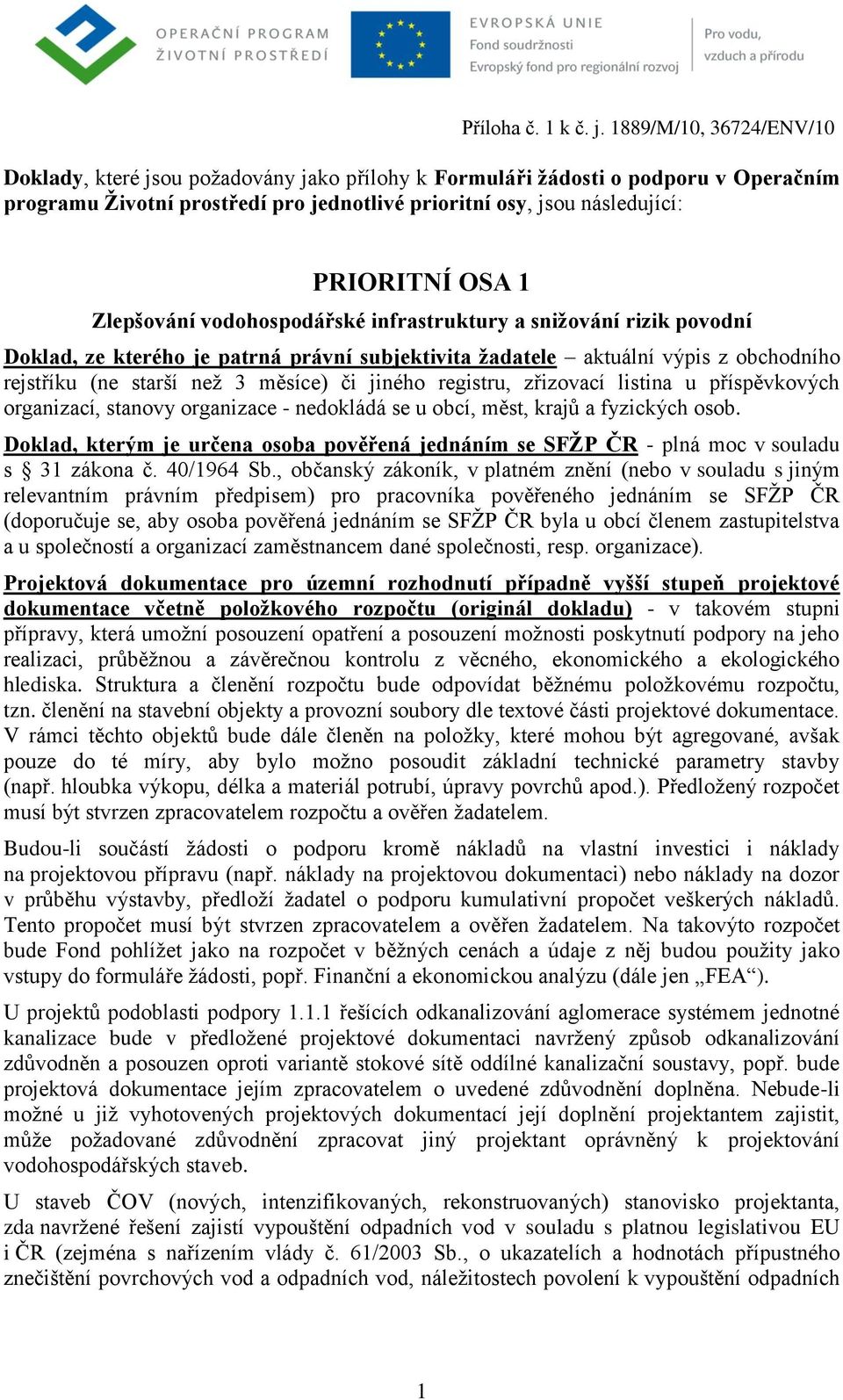 1 Zlepšování vodohospodářské infrastruktury a snižování rizik povodní Doklad, ze kterého je patrná právní subjektivita žadatele aktuální výpis z obchodního rejstříku (ne starší neţ 3 měsíce) či