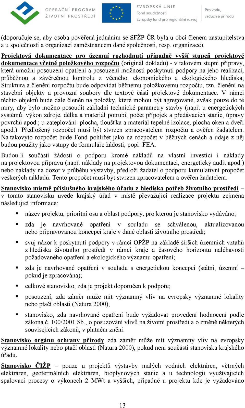 posouzení moţnosti poskytnutí podpory na jeho realizaci, průběţnou a závěrečnou kontrolu z věcného, ekonomického a ekologického hlediska; Struktura a členění rozpočtu bude odpovídat běţnému