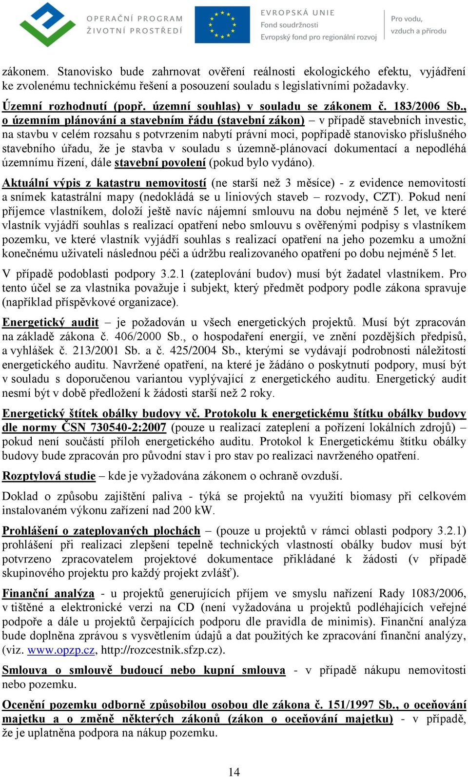 , o územním plánování a stavebním řádu (stavební zákon) v případě stavebních investic, na stavbu v celém rozsahu s potvrzením nabytí právní moci, popřípadě stanovisko příslušného stavebního úřadu, ţe