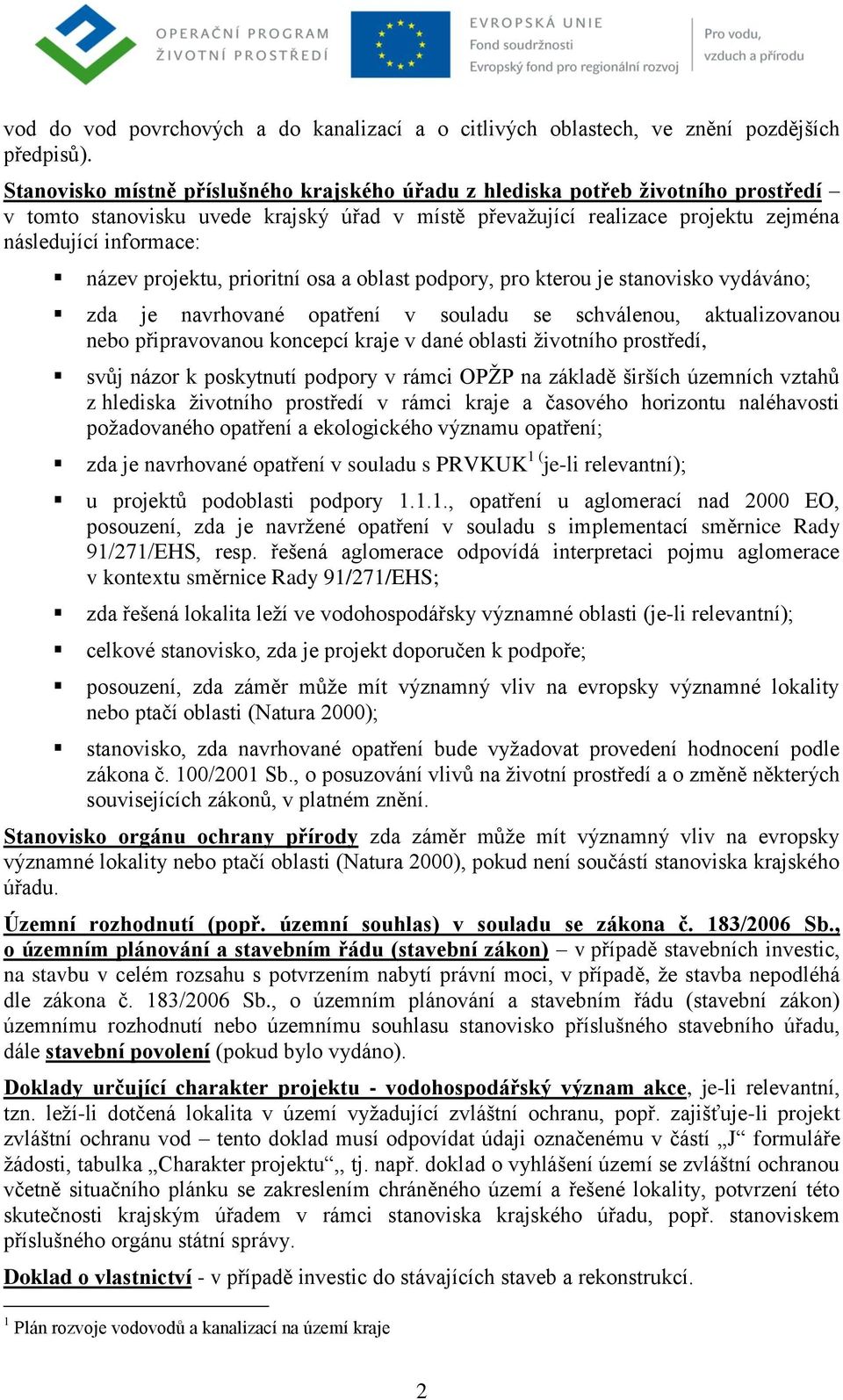 projektu, prioritní osa a oblast podpory, pro kterou je stanovisko vydáváno; zda je navrhované opatření v souladu se schválenou, aktualizovanou nebo připravovanou koncepcí kraje v dané oblasti