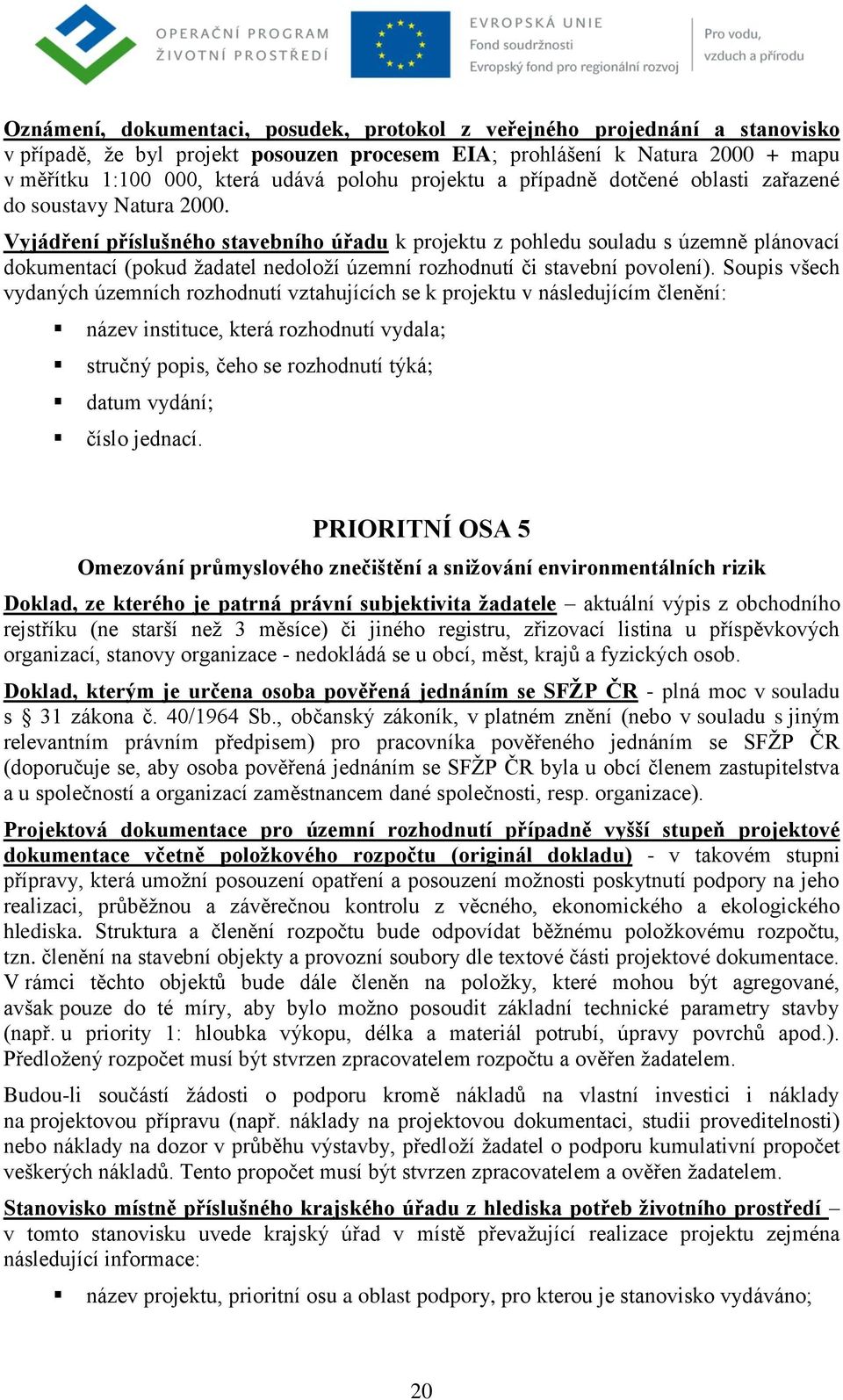 Vyjádření příslušného stavebního úřadu k projektu z pohledu souladu s územně plánovací dokumentací (pokud ţadatel nedoloţí územní rozhodnutí či stavební povolení).