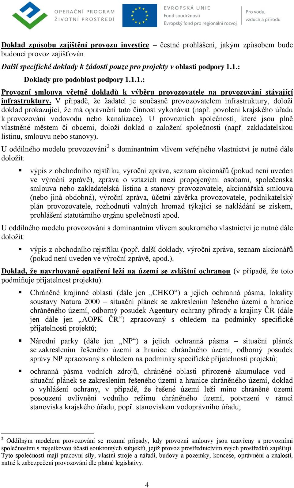 V případě, ţe ţadatel je současně provozovatelem infrastruktury, doloţí doklad prokazující, ţe má oprávnění tuto činnost vykonávat (např.