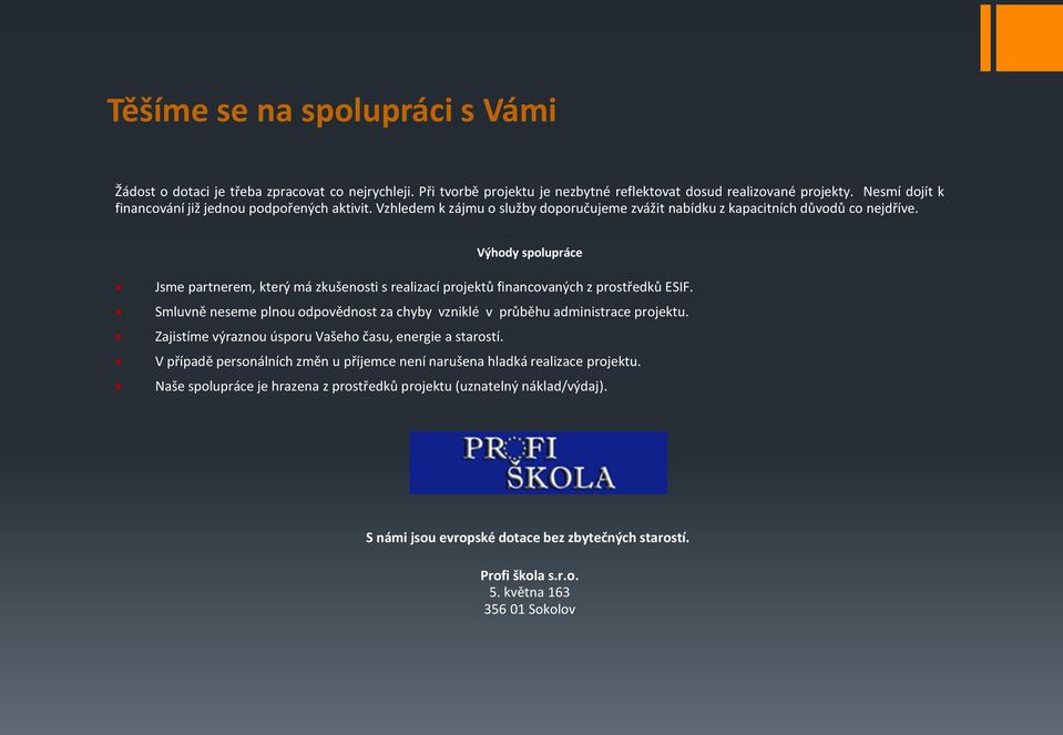 Výhody spolupráce Jsme partnerem, který má zkušenosti s realizací projektů financovaných z prostředků ESIF. Smluvně neseme plnou odpovědnost za chyby vzniklé v průběhu administrace projektu.