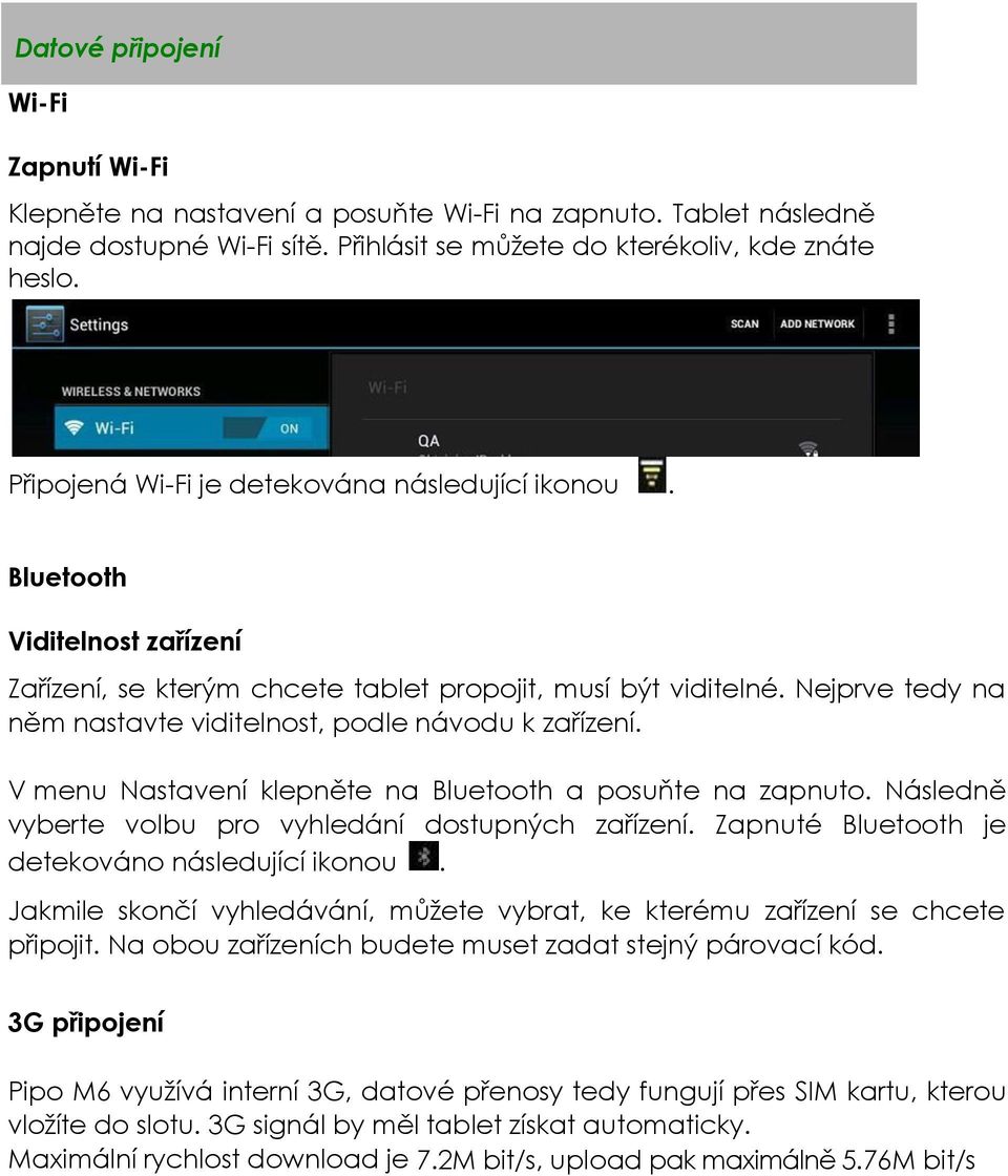 Nejprve tedy na něm nastavte viditelnost, podle návodu k zařízení. V menu Nastavení klepněte na Bluetooth a posuňte na zapnuto. Následně vyberte volbu pro vyhledání dostupných zařízení.