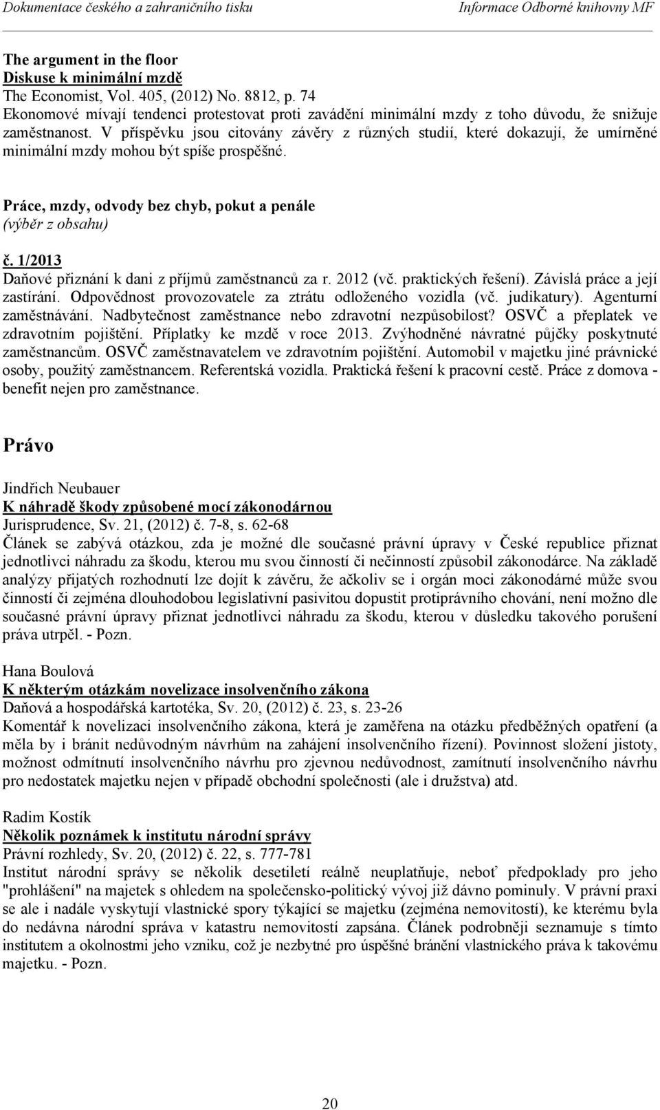 V příspěvku jsou citovány závěry z různých studií, které dokazují, že umírněné minimální mzdy mohou být spíše prospěšné. Práce, mzdy, odvody bez chyb, pokut a penále (výběr z obsahu) č.