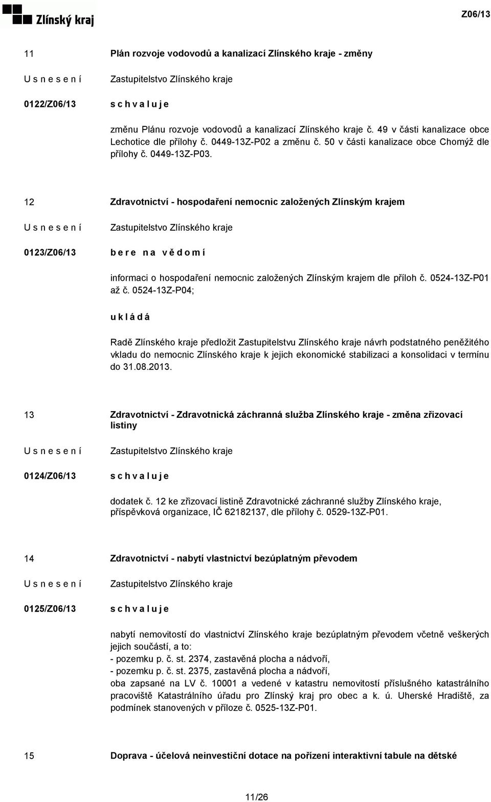 12 Zdravotnictví - hospodaření nemocnic založených Zlínským krajem 0123/Z06/13 bere na vědomí informaci o hospodaření nemocnic založených Zlínským krajem dle příloh č. 0524-13Z-P01 až č.