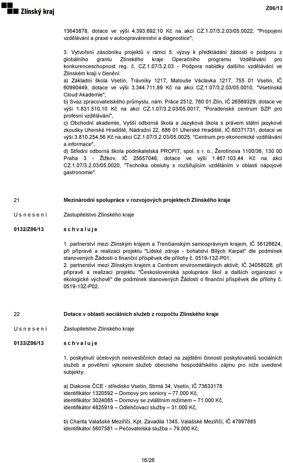 03 - Podpora nabídky dalšího vzdělávání ve Zlínském kraji v členění: a) Základní škola Vsetín, Trávníky 1217, Matouše Václavka 1217, 755 01 Vsetín, IČ 60990449, dotace ve výši 3.344.