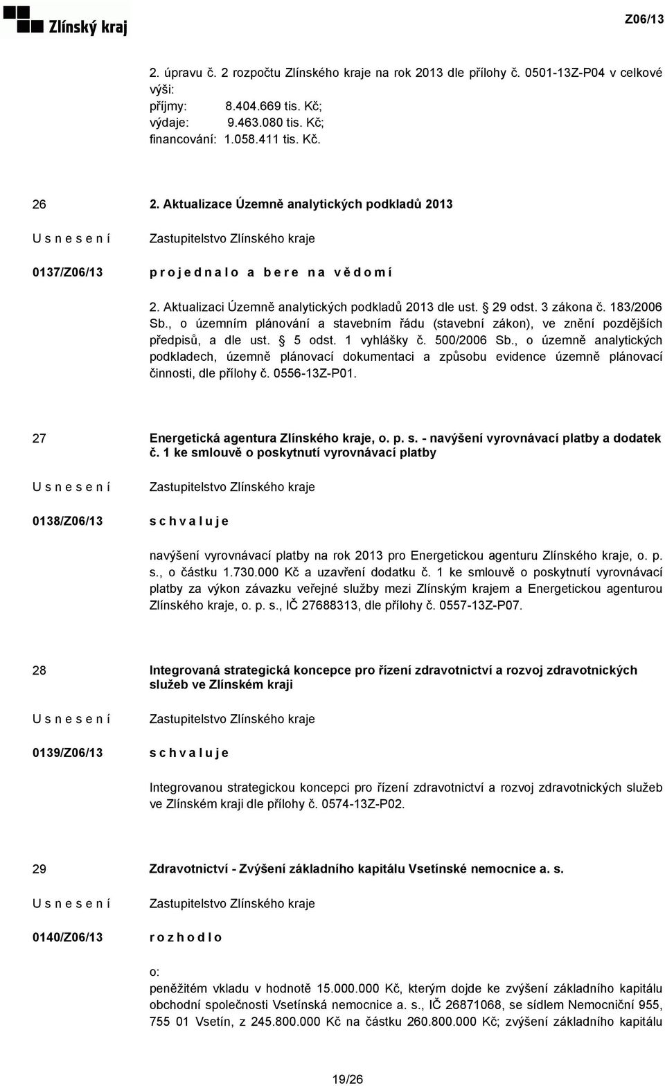 , o územním plánování a stavebním řádu (stavební zákon), ve znění pozdějších předpisů, a dle ust. 5 odst. 1 vyhlášky č. 500/2006 Sb.