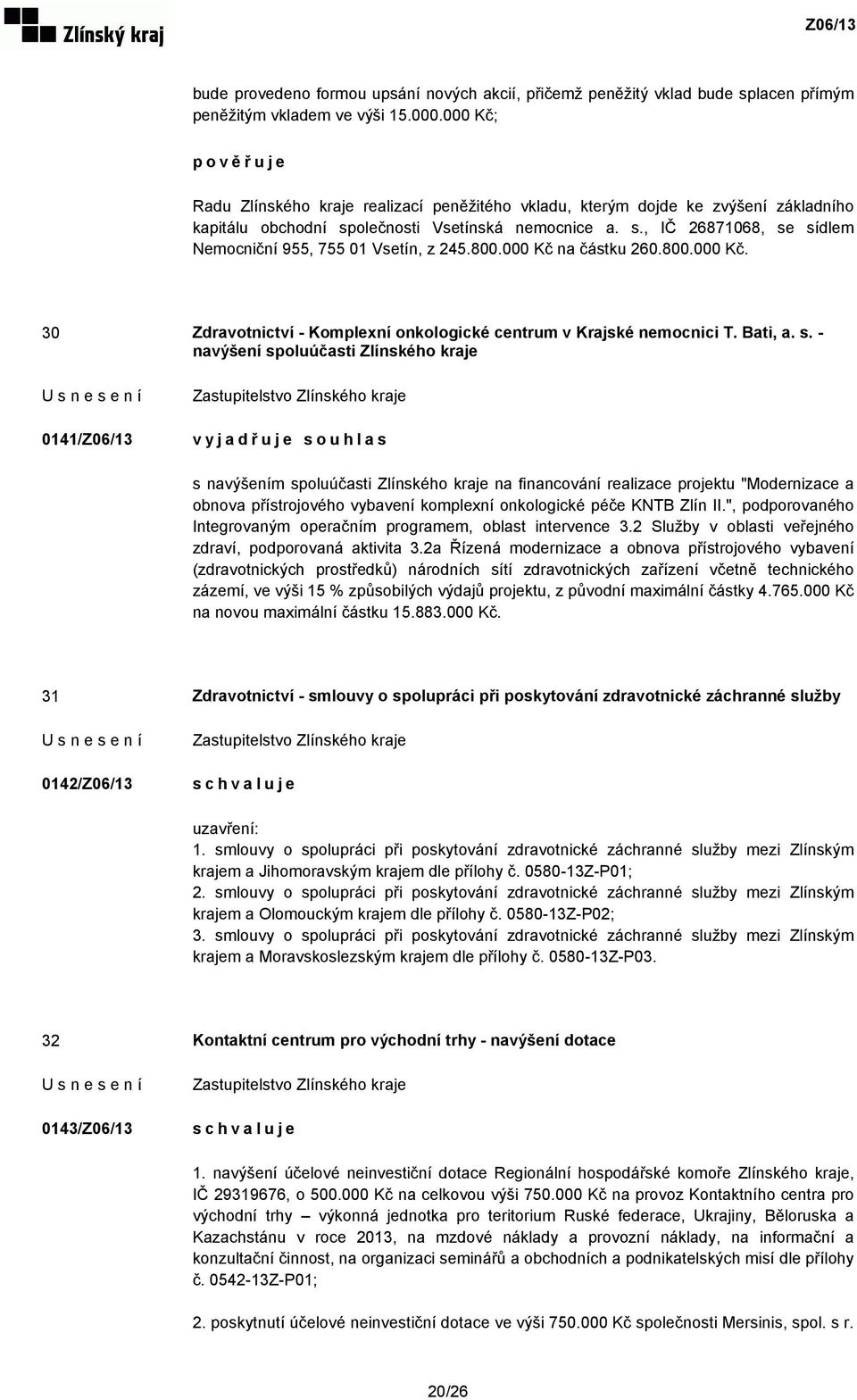 800.000 Kč na částku 260.800.000 Kč. 30 Zdravotnictví - Komplexní onkologické centrum v Krajské nemocnici T. Bati, a. s.