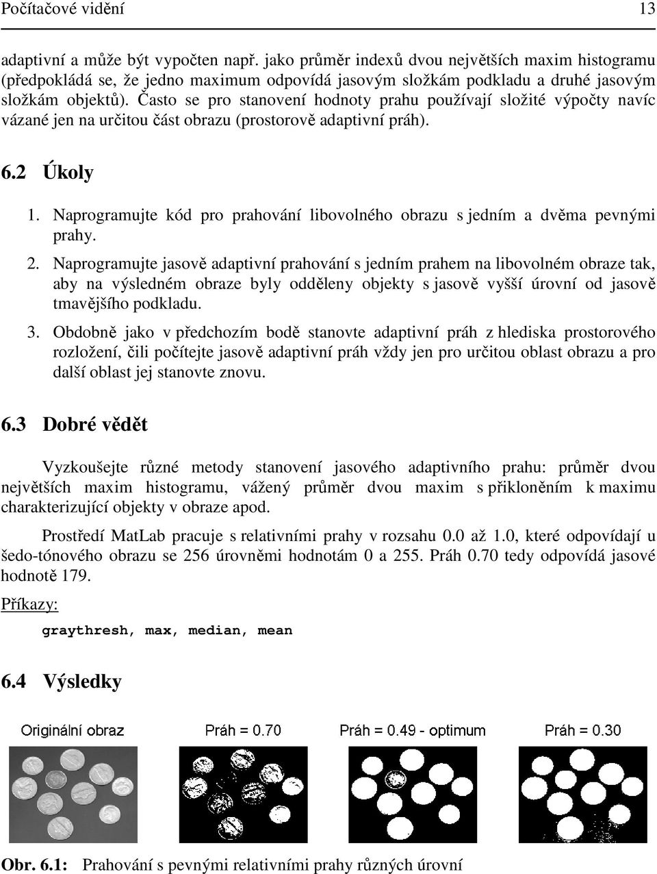 Často se pro stanovení hodnoty prahu používají složité výpočty navíc vázané jen na určitou část obrazu (prostorově adaptivní práh). 6.2 Úkoly.