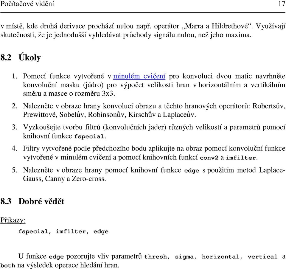 Nalezněte v obraze hrany konvolucí obrazu a těchto hranových operátorů: Robertsův, Prewittové, Sobelův, Robinsonův, Kirschův a Laplaceův. 3.