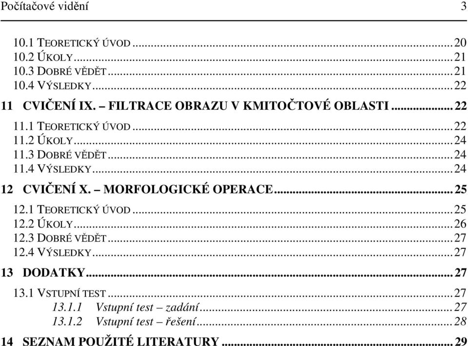 .. 24 2 CVIČENÍ X. MORFOLOGICKÉ OPERACE... 25 2. TEORETICKÝ ÚVOD... 25 2.2 ÚKOLY... 26 2.3 DOBRÉ VĚDĚT... 27 2.