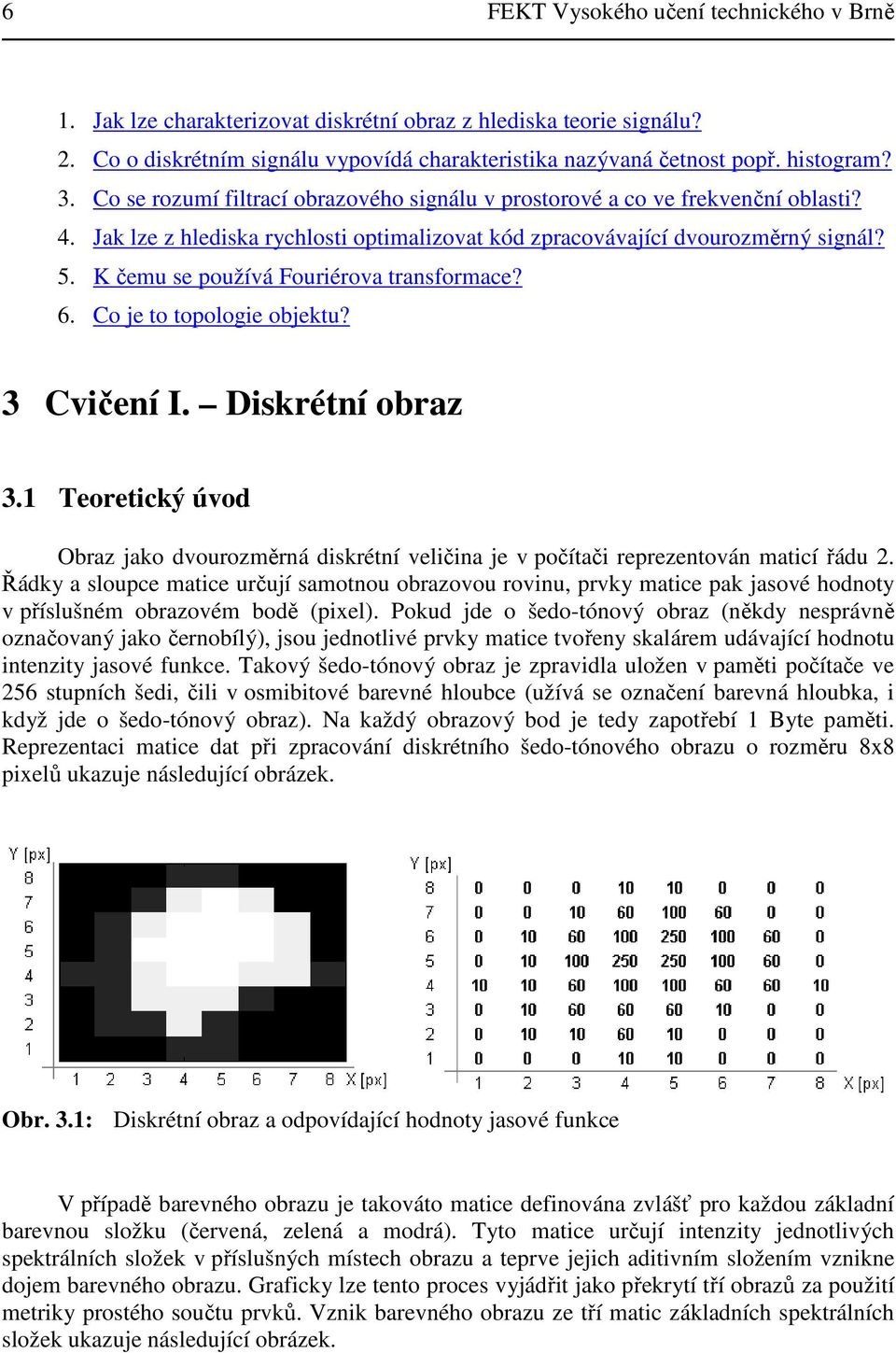 K čemu se používá Fouriérova transformace? 6. Co je to topologie objektu? 3 Cvičení I. Diskrétní obraz 3.