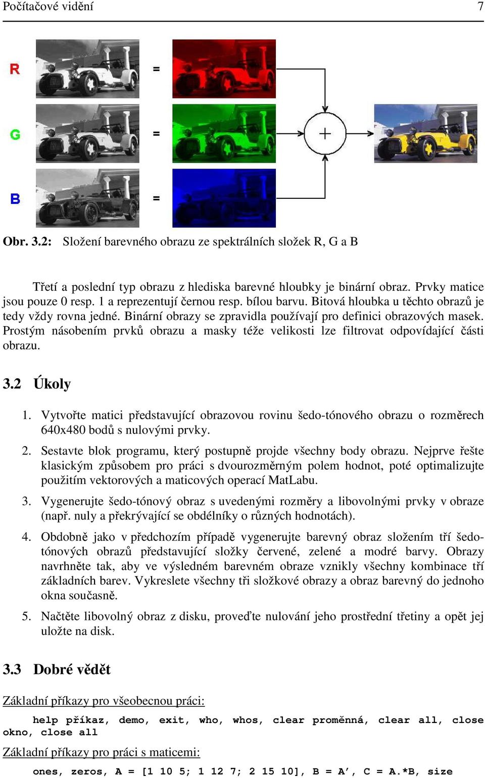 Prostým násobením prvků obrazu a masky téže velikosti lze filtrovat odpovídající části obrazu. 3.2 Úkoly.