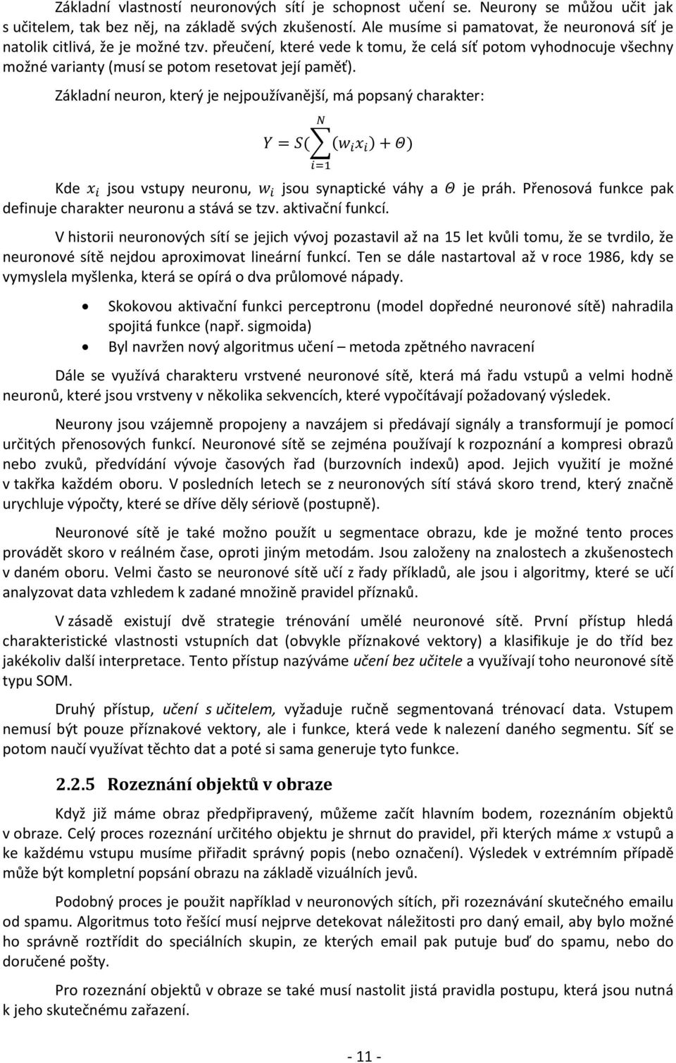 Základní neuron, který je nejpoužívanější, má popsaný charakter: Kde jsou vstupy neuronu, jsou synaptické váhy a je práh. Přenosová funkce pak definuje charakter neuronu a stává se tzv.