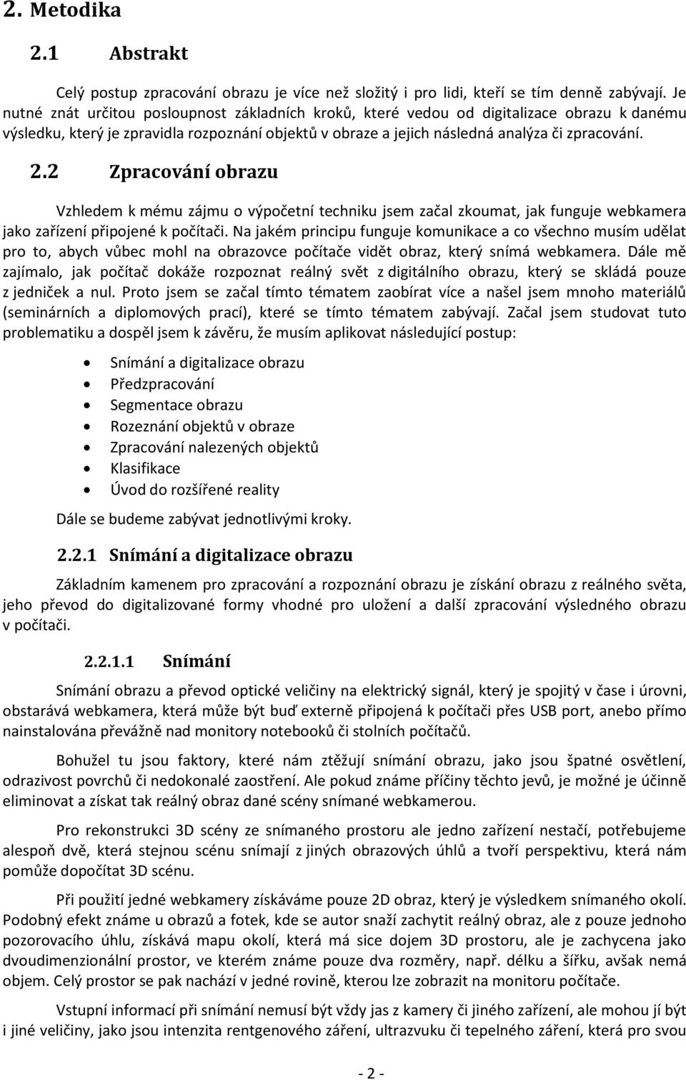 2 Zpracování obrazu Vzhledem k mému zájmu o výpočetní techniku jsem začal zkoumat, jak funguje webkamera jako zařízení připojené k počítači.