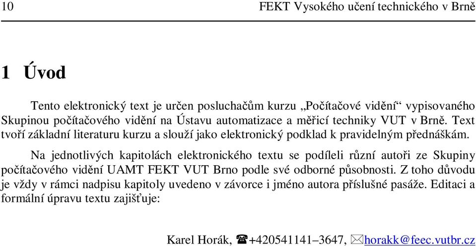 Na jednotlivých kapitolách elektronického textu se podíleli r zní autoi ze Skupiny poítaového vidní UAMT FEKT VUT Brno podle své odborné p sobnosti.