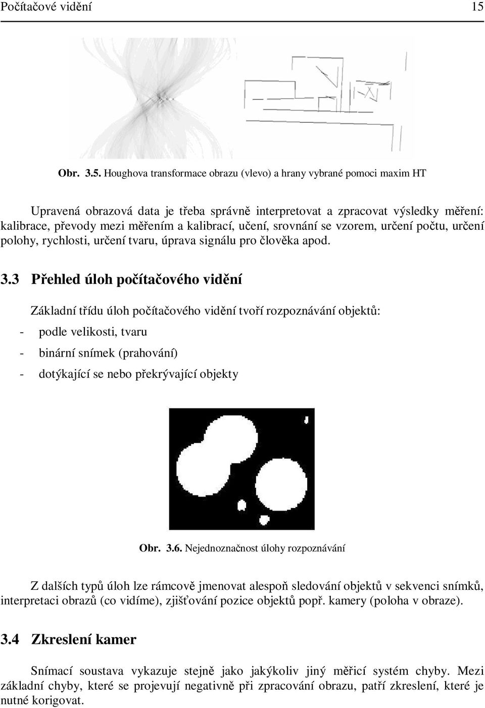 Houghova transormace obrazu (vlevo) a hrany vybrané pomoci maxim HT Upravená obrazová data je teba správn interpretovat a zpracovat výsledky mení: kalibrace pevody mezi mením a kalibrací uení