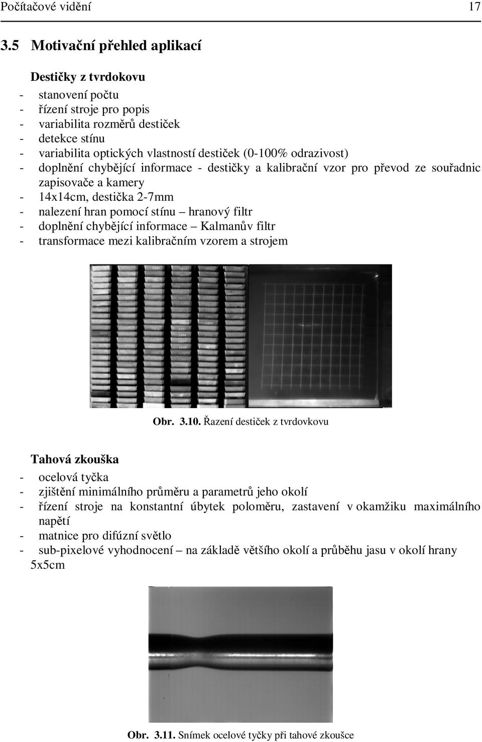 doplnní chybjící inormace - destiky a kalibraní vzor pro pevod ze souadnic zapisovae a kamery - 4x4cm destika -7mm - nalezení hran pomocí stínu hranový iltr - doplnní chybjící inormace Kalman v iltr