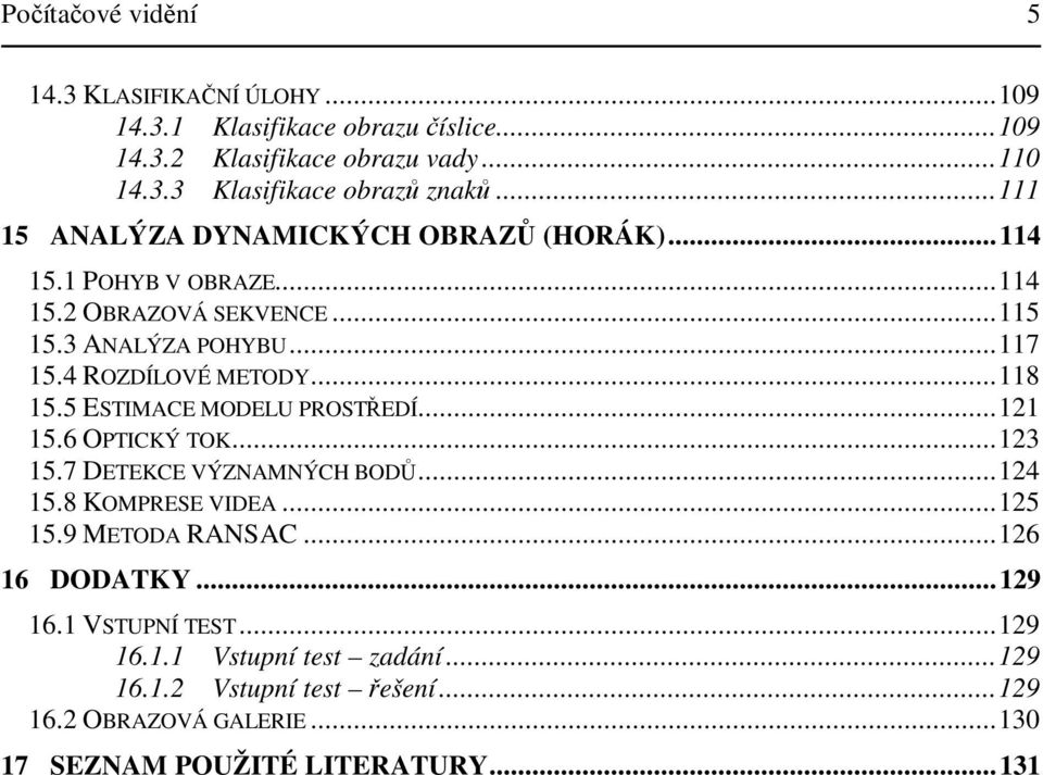 ..8 5.5 ESTIMACE MODELU PROSTEDÍ... 5.6 OPTICKÝ TOK...3 5.7 DETEKCE VÝZNAMNÝCH BOD...4 5.8 KOMPRESE VIDEA...5 5.9 METODA RANSAC.