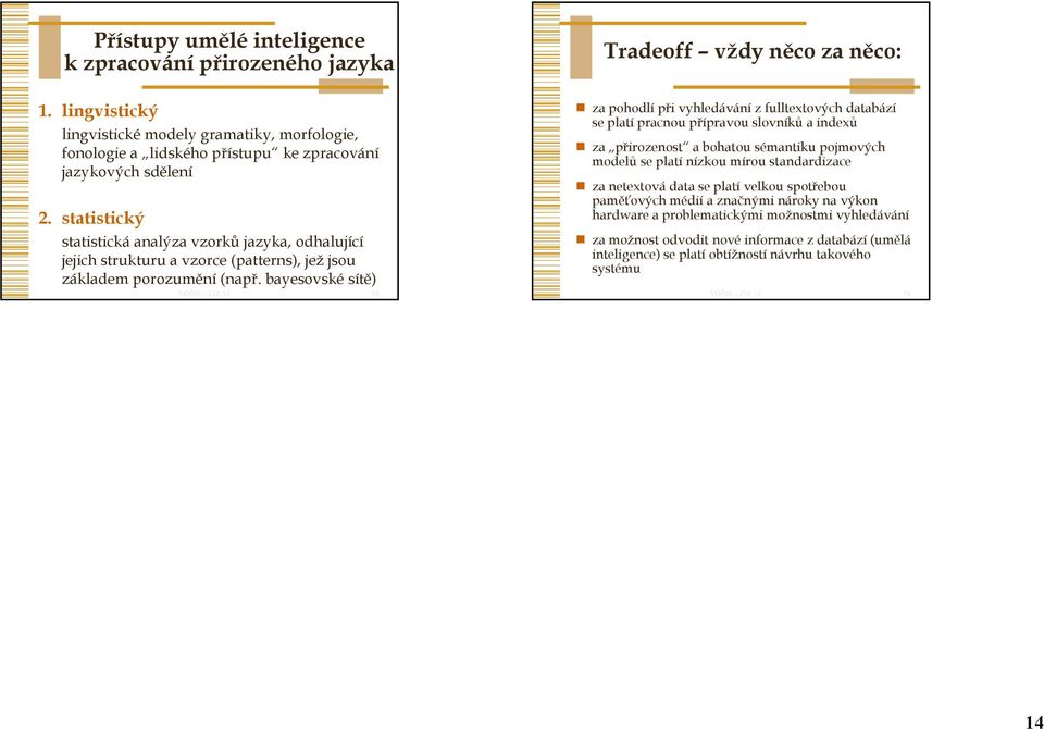 bayesovské sítě) 53 Tradeoff vždy něco za něco: za pohodlí při vyhledávání z fulltextových databází se platí pracnou přípravou slovníků a indexů za přirozenost a bohatou sémantiku pojmových modelů se