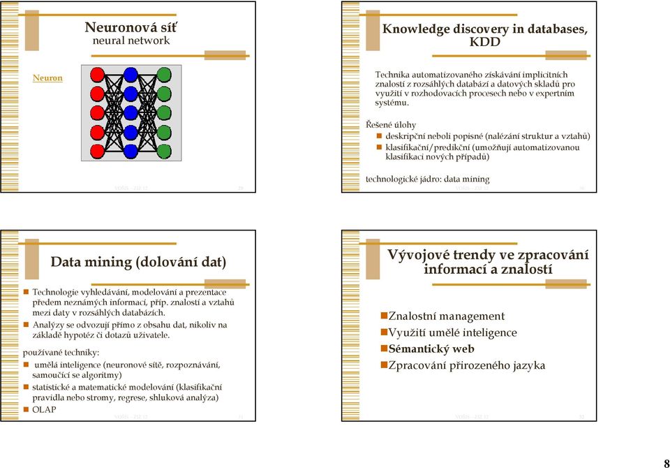 Řešené úlohy deskripční neboli popisné (nalézání struktur a vztahů) klasifikační/predikční (umožňují automatizovanou klasifikaci nových případů) 29 technologické jádro: data mining 30 Data mining