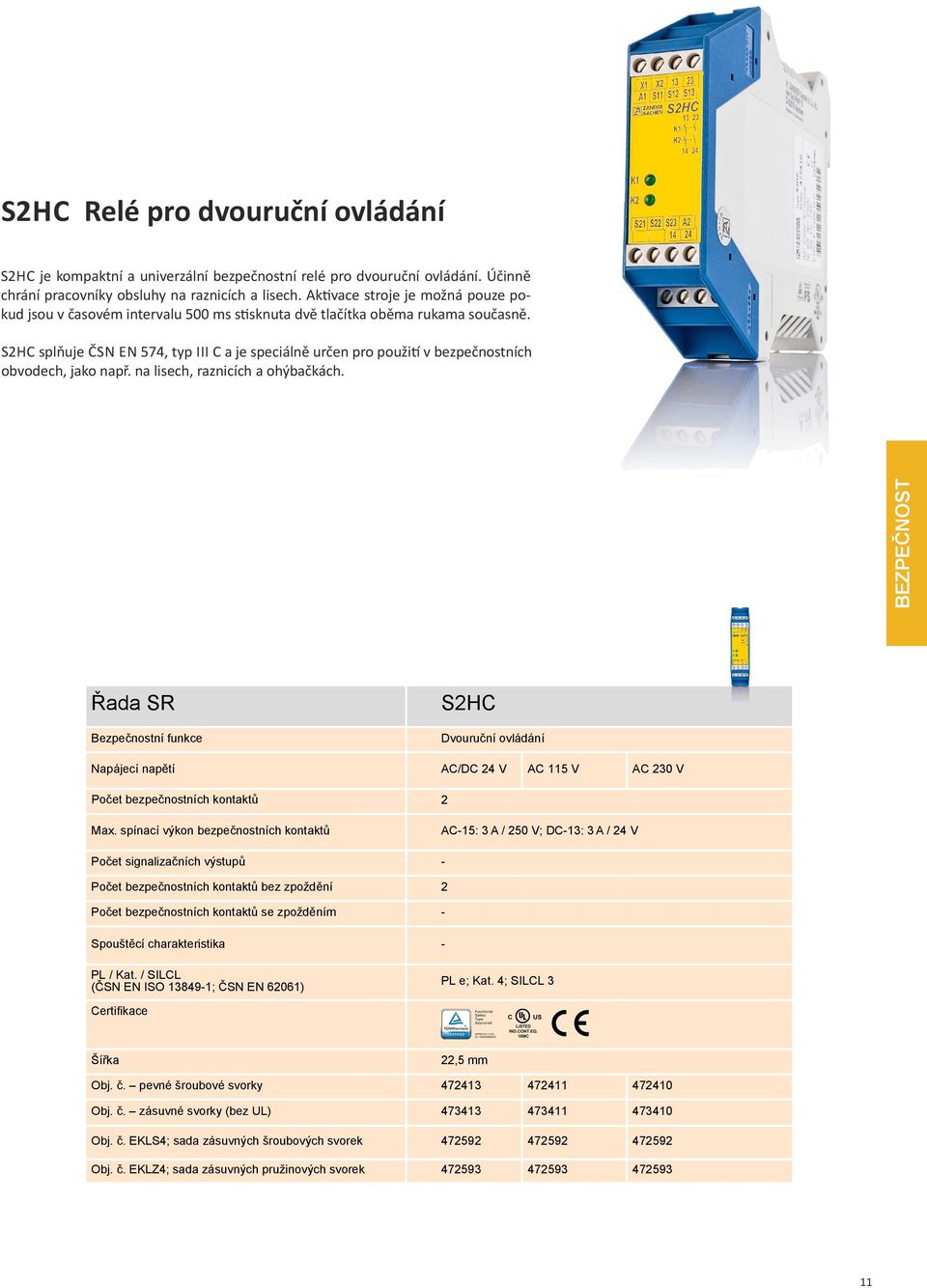 SHC splňuje ČSN EN 574, typ III C a je speciálně určen pro použi v bezpečnostních obvodech, jako např. na lisech, raznicích a ohýbačkách.