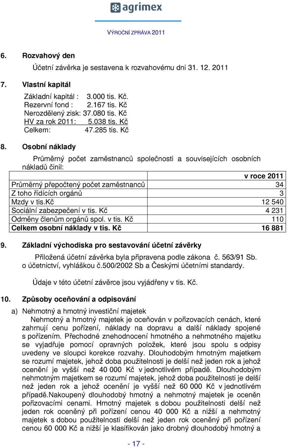 Osobní náklady Průměrný počet zaměstnanců společnosti a souvisejících osobních nákladů činil: v roce 2011 Průměrný přepočtený počet zaměstnanců 34 Z toho řídících orgánů 3 Mzdy v tis.