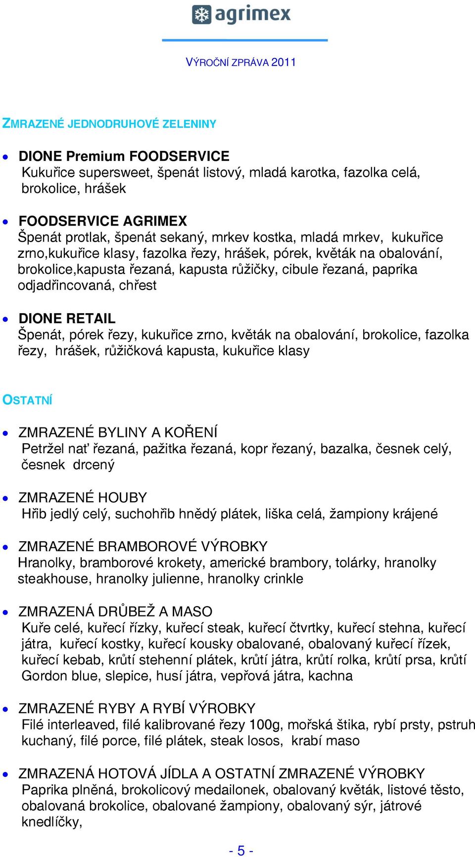 RETAIL Špenát, pórek řezy, kukuřice zrno, květák na obalování, brokolice, fazolka řezy, hrášek, růžičková kapusta, kukuřice klasy OSTATNÍ ZMRAZENÉ BYLINY A KOŘENÍ Petržel nať řezaná, pažitka řezaná,