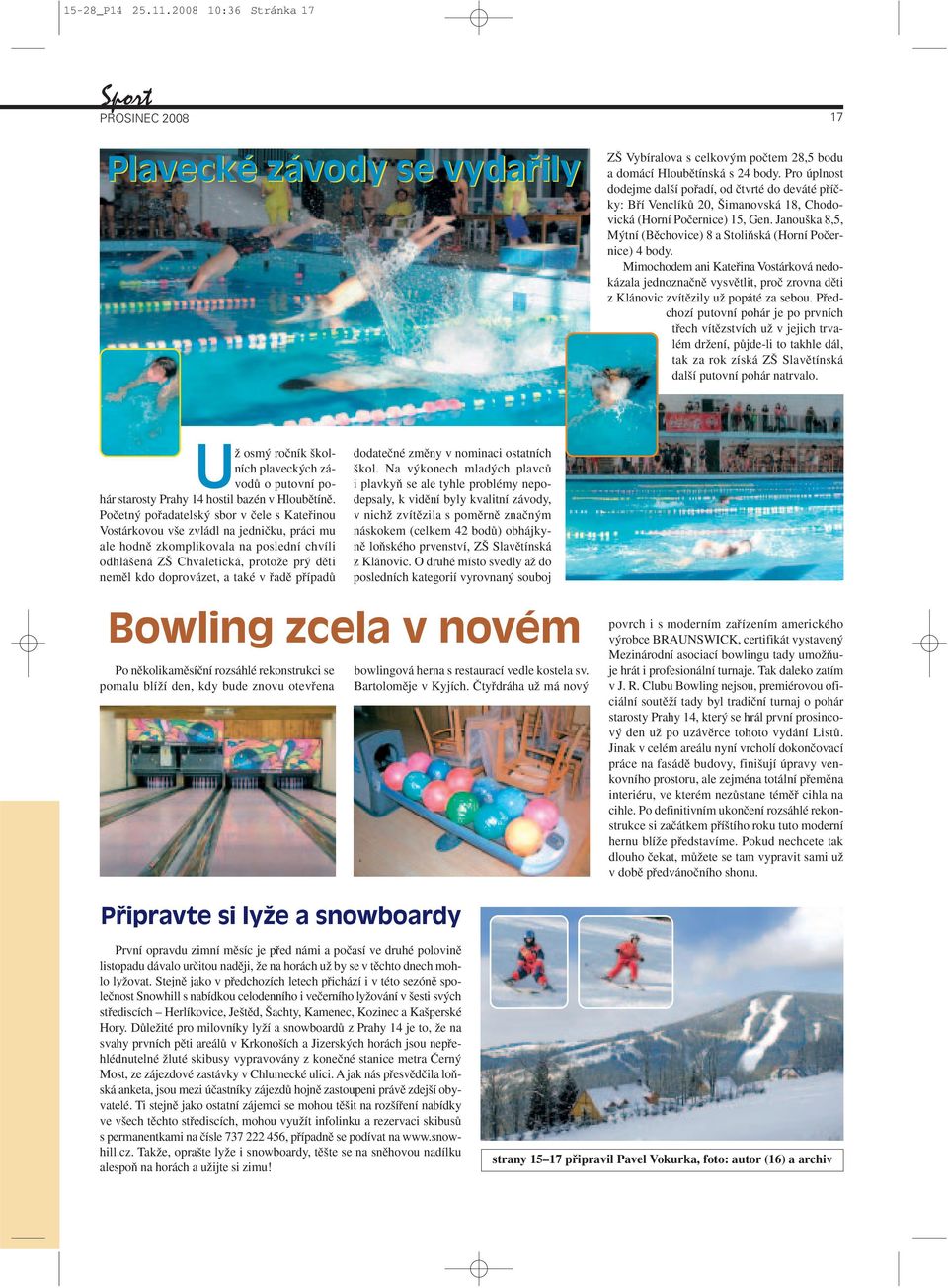 Janou ka 8,5, M tní (Bûchovice) 8 a StoliÀská (Horní Poãernice) 4 body. Mimochodem ani Katefiina Vostárková nedokázala jednoznaãnû vysvûtlit, proã zrovna dûti z Klánovic zvítûzily uï popáté za sebou.