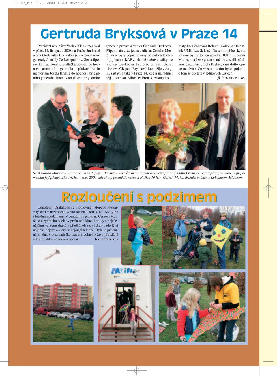 Tomá e Sedláãka pov il do hodnosti armádního generála a plukovníka in memoriam Josefa Brykse do hodnosti brigádního generála. Jmenovací dekret brigádního generála pfievzala vdova Gertruda Bryksová.
