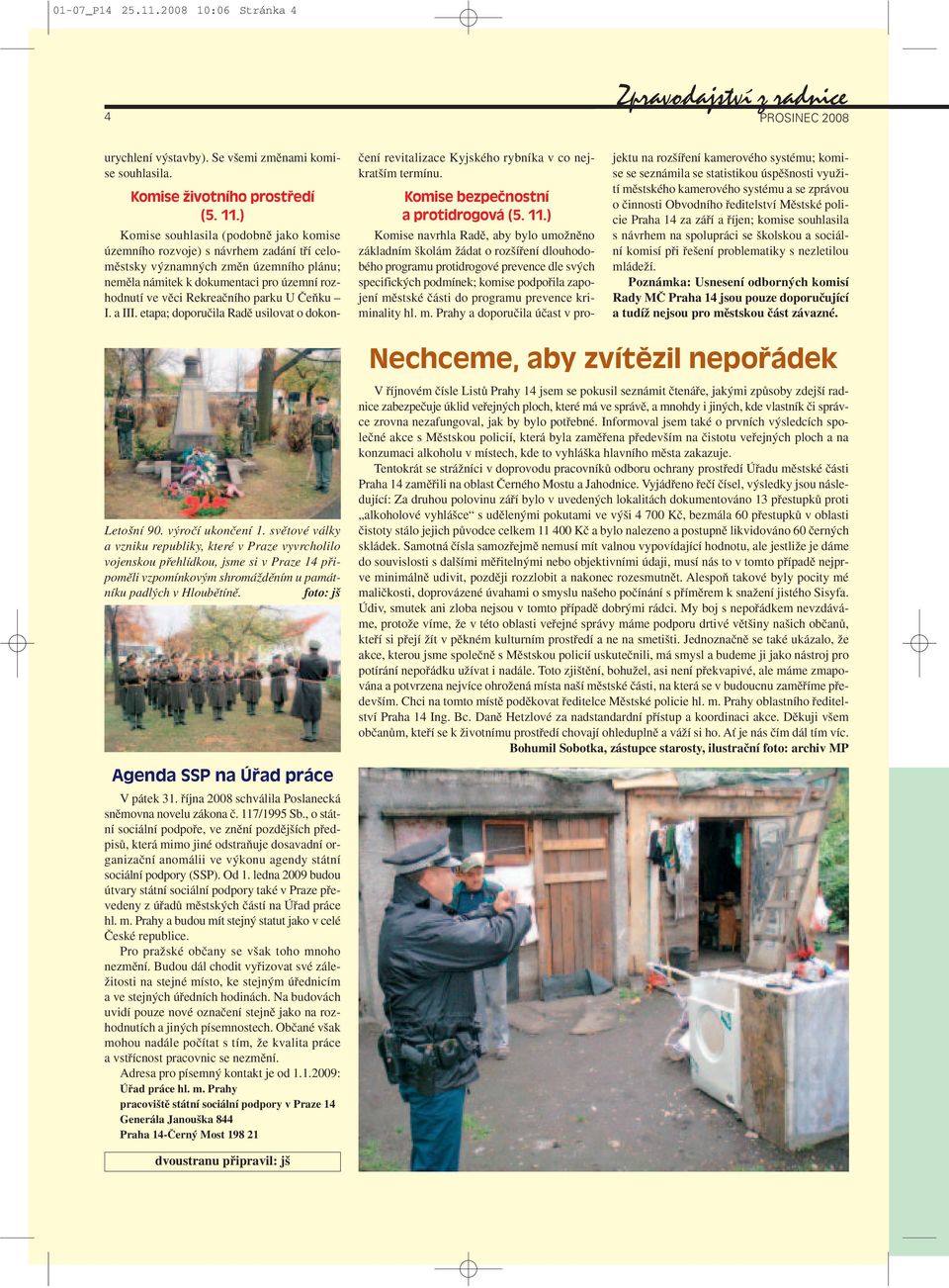 parku U âeàku I. a III. etapa; doporuãila Radû usilovat o dokonãení revitalizace Kyjského rybníka v co nejkrat ím termínu. Komise bezpečnostní a protidrogová (5. 11.