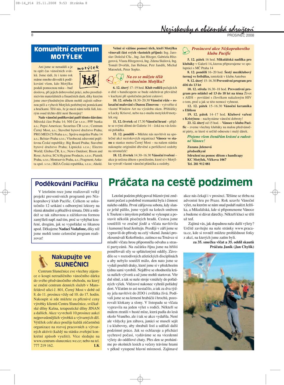 kter m jsme znev hodnûn m dûtem mohli zajistit odbornou péãi a vybavit Mot lek potfiebn mi pomûckami a hraãkami. Tû í nás, Ïe je mezi námi tolik lidí, kter m osud tûchto dûtí není lhostejn!