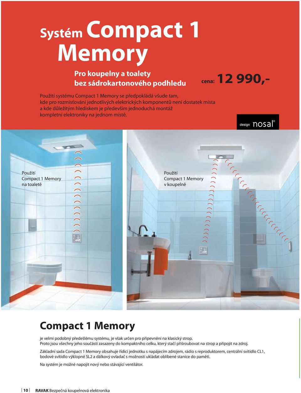 Použití Compact 1 Memory na toaletě Použití Compact 1 Memory v koupelně Compact 1 Memory je velmi podobný předešlému systému, je však určen pro připevnění na klasický strop.