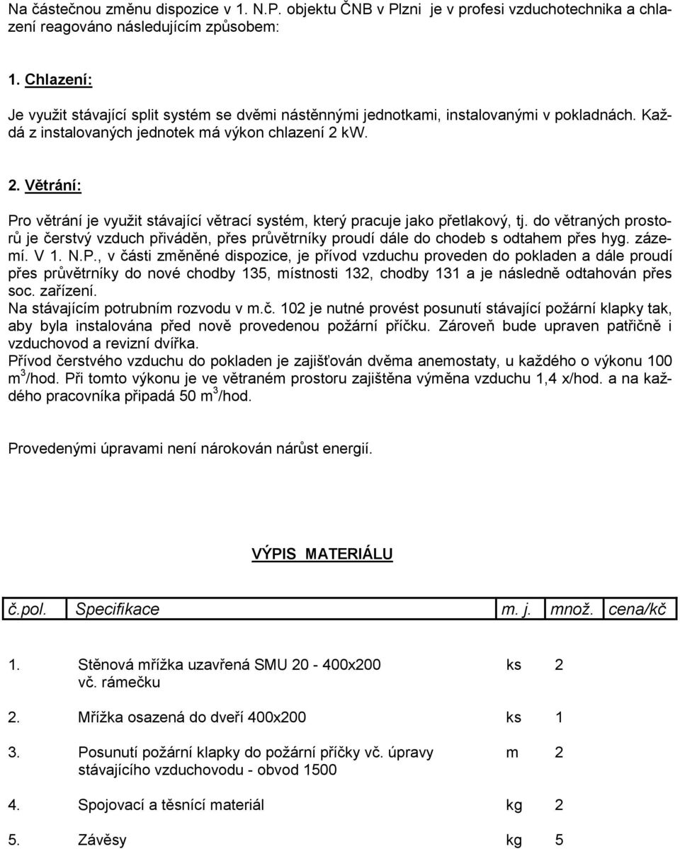 kw. 2. Větrání: Pro větrání je využit stávající větrací systém, který pracuje jako přetlakový, tj.