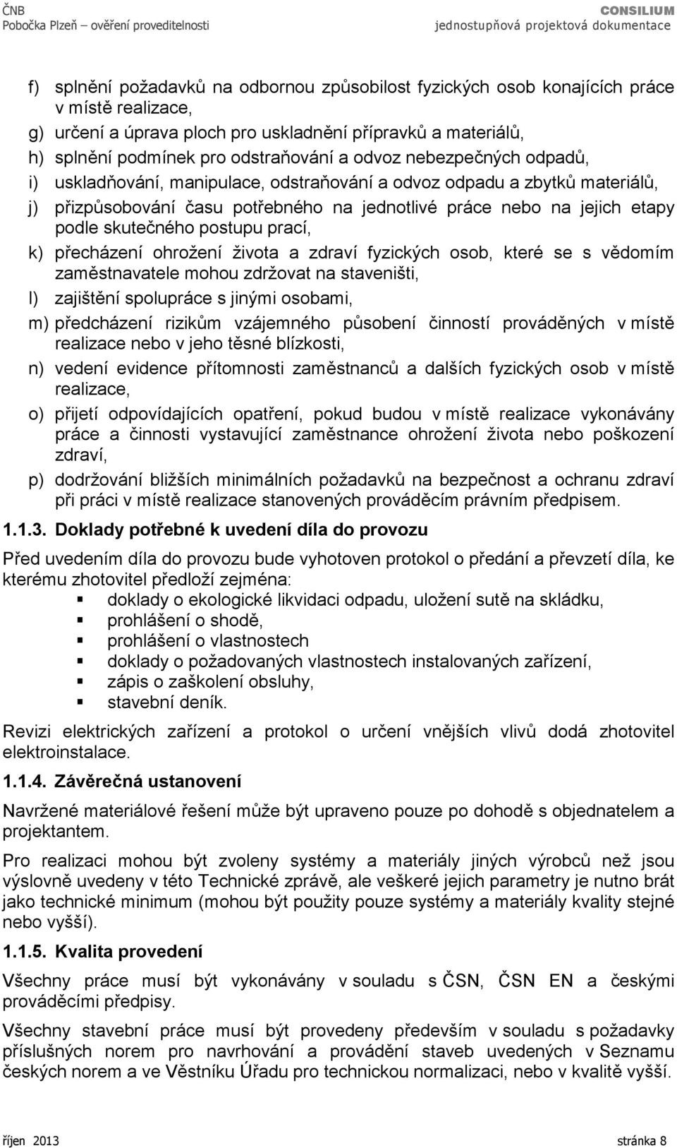 přizpůsobování času potřebného na jednotlivé práce nebo na jejich etapy podle skutečného postupu prací, k) přecházení ohrožení života a zdraví fyzických osob, které se s vědomím zaměstnavatele mohou