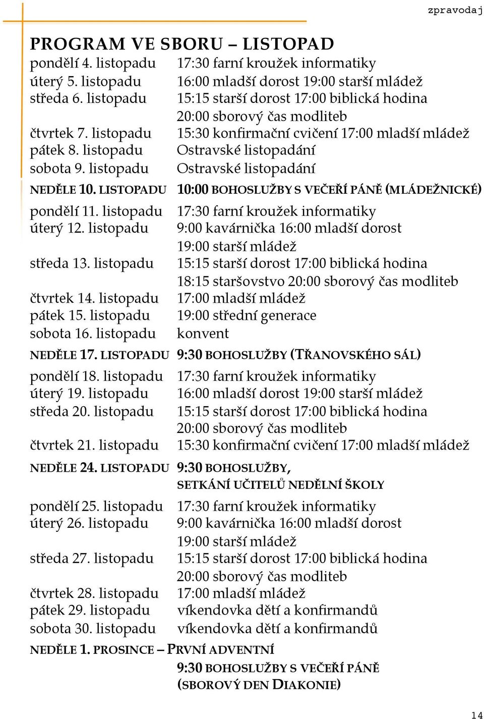 listopadu,, Ostravské listopadání sobota 9. listopadu,, Ostravské listopadání NEDĚLE 10. LISTOPADU. 10:00 BOHOSLUŽBY S VEČEŘÍ PÁNĚ (MLÁDEŽNICKÉ) pondělí 11.