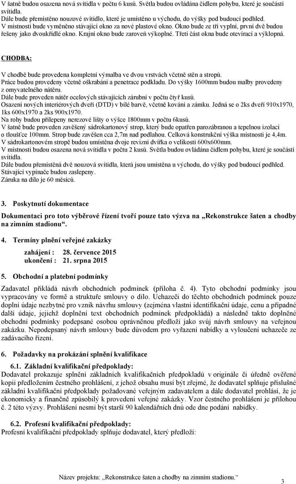 Okno bude ze tří vyplní, první dvě budou řešeny jako dvoukřídlé okno. Krajní okno bude zaroveń výkoplné. Třetí část okna bude otevírací a výklopná.