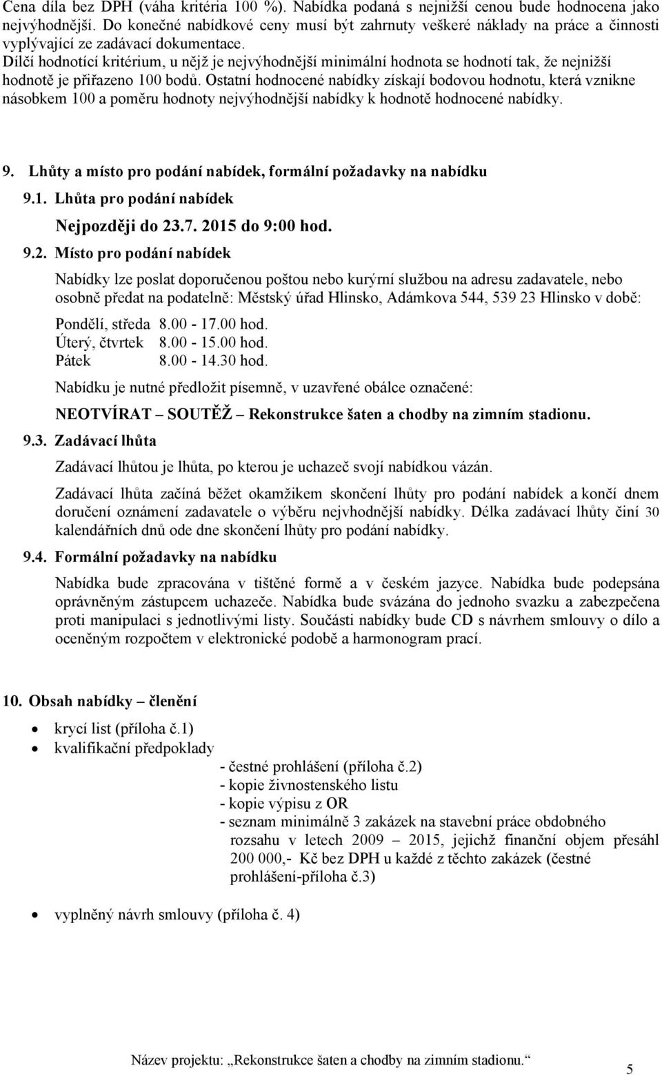 Dílčí hodnotící kritérium, u nějž je nejvýhodnější minimální hodnota se hodnotí tak, že nejnižší hodnotě je přiřazeno 100 bodů.