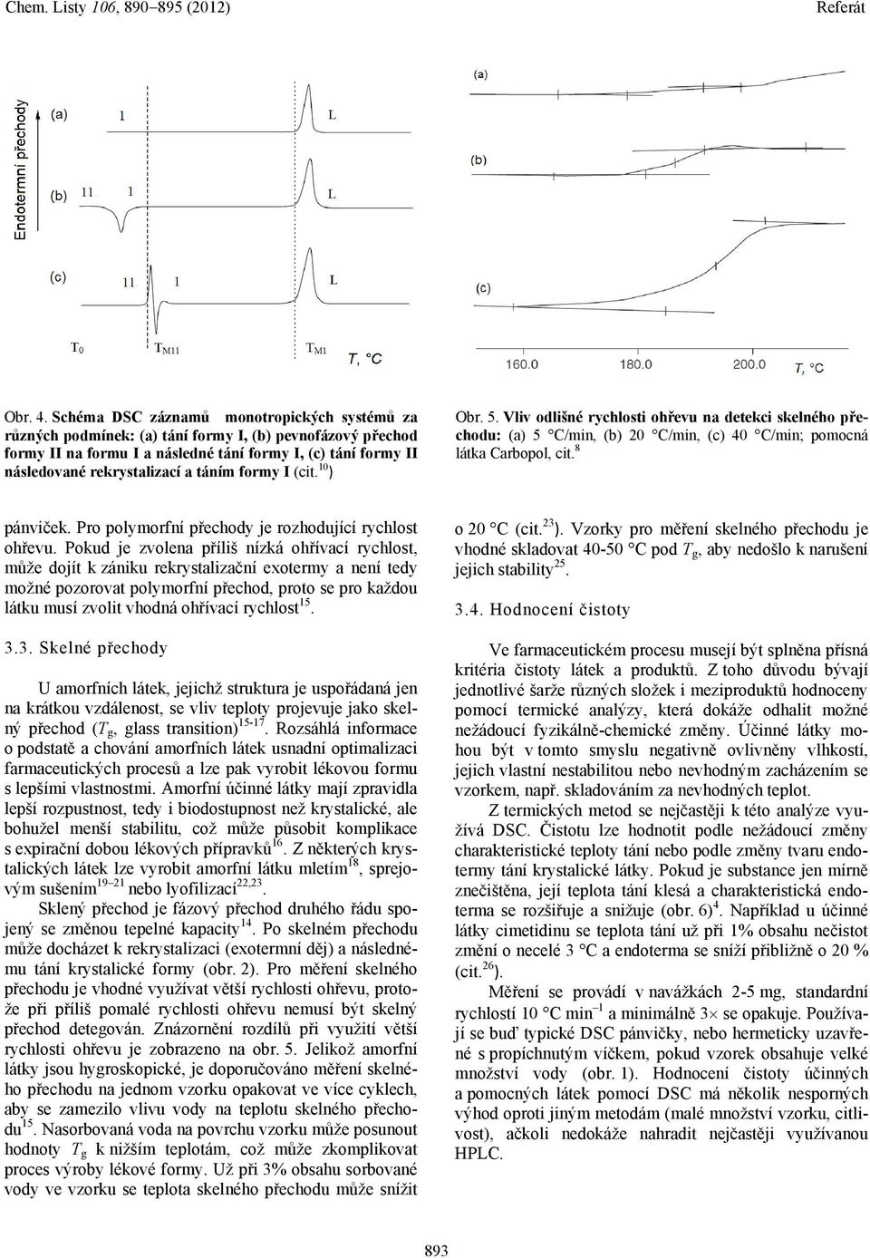 táním formy I (cit. 10 ) Obr. 5. Vliv odlišné rychlosti ohřevu na detekci skelného přechodu: (a) 5 C/min, (b) 20 C/min, (c) 40 C/min; pomocná látka Carbopol, cit. 8 pánviček.