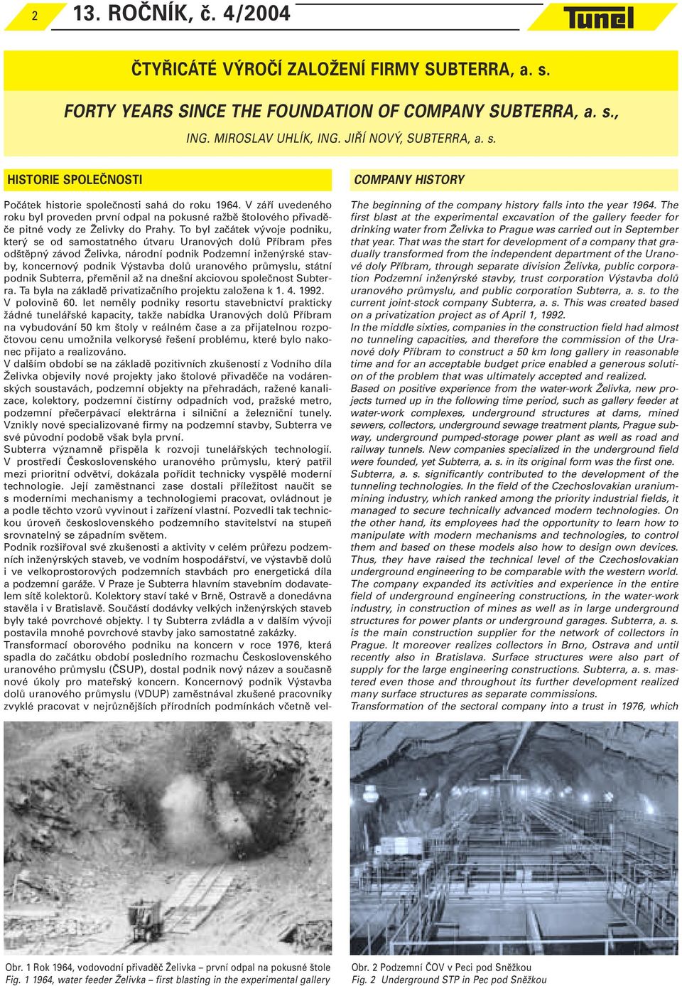 To byl začátek vývoje podniku, který se od samostatného útvaru Uranových dolů Příbram přes odštěpný závod Želivka, národní podnik Podzemní inženýrské stavby, koncernový podnik Výstavba dolů uranového
