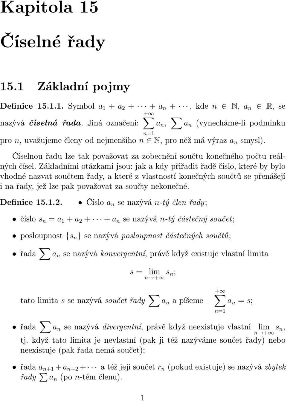 Základními otázkami jsou: jak a kdy přiřadit řadě číslo, které by bylo vhodné nazvat součtem řady, a které z vlastností konečných součtů se přenášejí inařady,ježlzepakpovažovatzasoučtynekonečné.