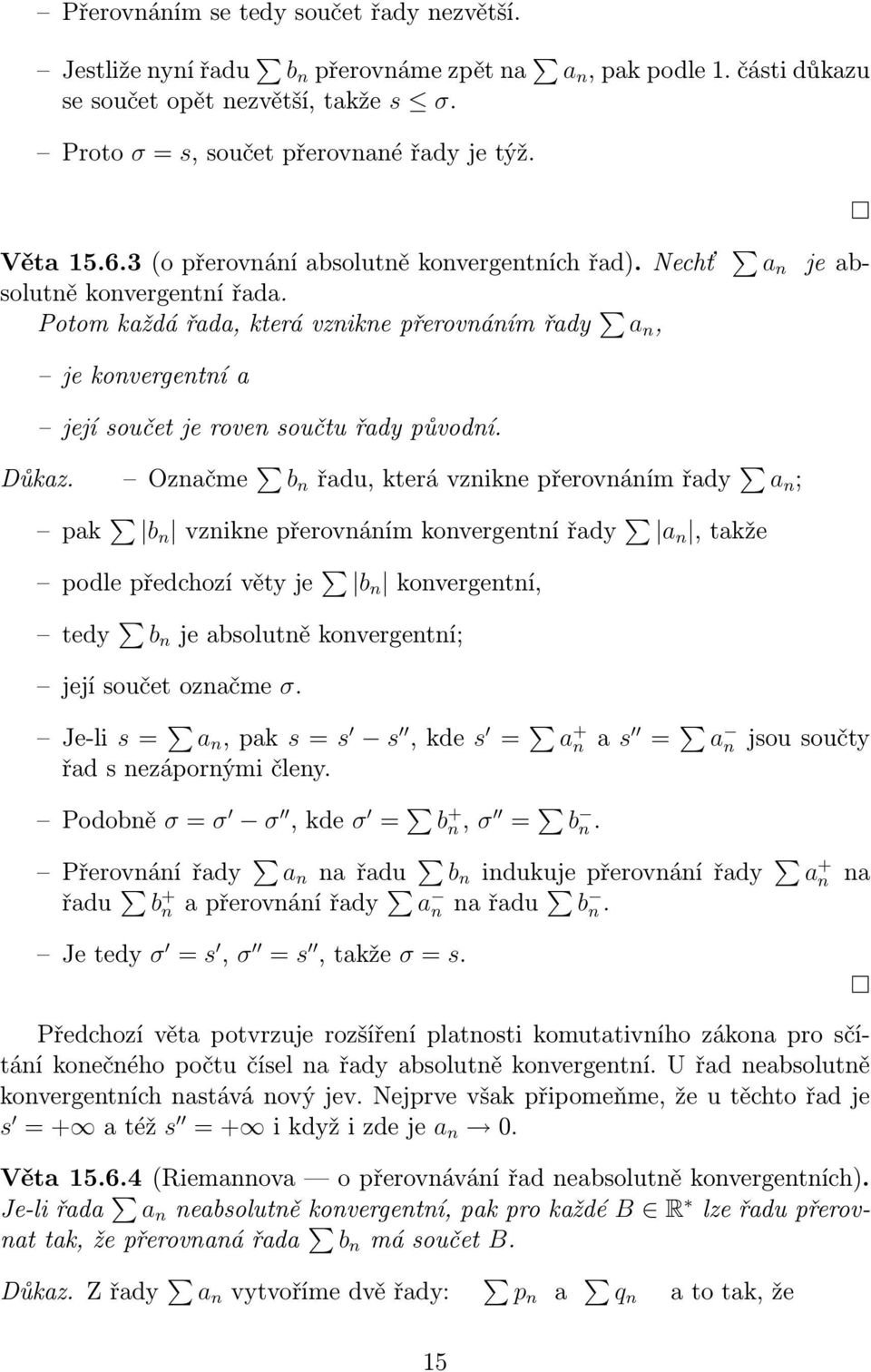 Označme b n řadu,kterávzniknepřerovnánímřady a n ; pak b n vzniknepřerovnánímkonvergentnířady a n,takže podlepředchozívětyje b n konvergentní, tedy b n jeabsolutněkonvergentní; jejísoučetoznačme σ.